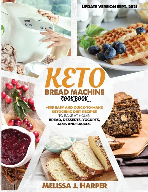 Keto Bread Machine Cookbook: The Ultimate Guide With +365 Delicious, Easy And Quick-To-Make Ketogenic Diet Recipes To Bake At Home: Low Carb Loaves - Paperback