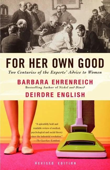 For Her Own Good: Two Centuries of the Experts Advice to Women - Paperback