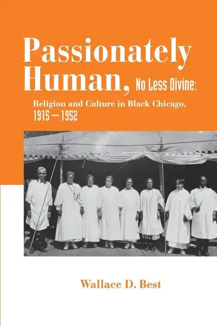 Passionately Human, No Less Divine: Religion and Culture in Black Chicago, 1915-1952 - Paperback