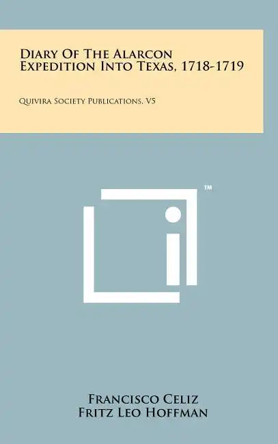 Diary of the Alarcon Expedition Into Texas, 1718-1719: Quivira Society Publications, V5 - Hardcover