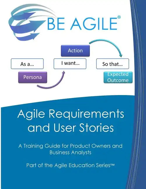 Agile Requirements and User Stories: A Training Guide for Product Owners and Business Analysts - Paperback