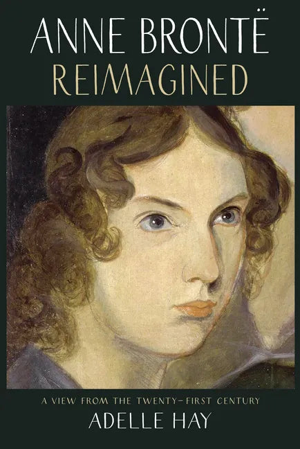Anne Brontë Reimagined: A View from the Twenty-First Century - Paperback