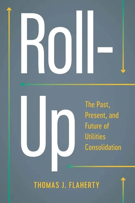 Roll-Up: The Past, Present, and Future of Utilities Consolidation - Hardcover