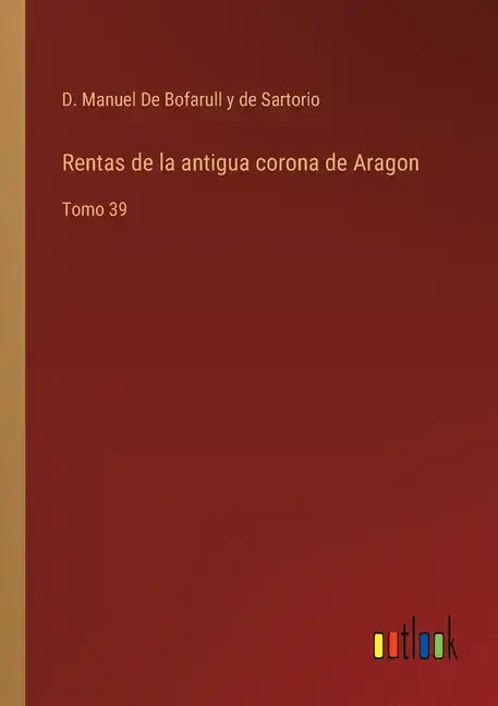 Rentas de la antigua corona de Aragon: Tomo 39 - Paperback