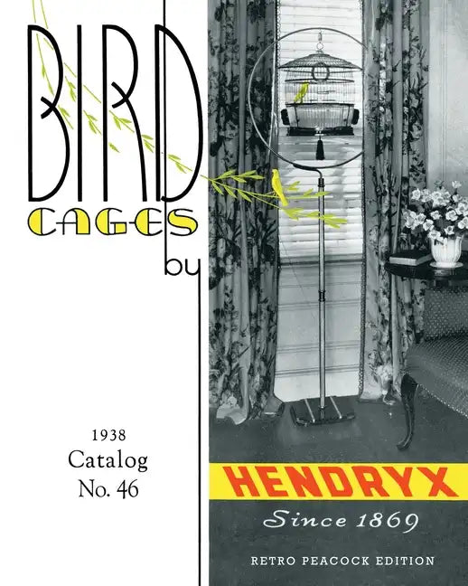 Bird Cages by Hendryx (Retro Peacock Edition, 1938): 1938 Catalog No. 46 - Paperback