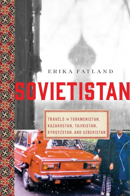 Sovietistan: Travels in Turkmenistan, Kazakhstan, Tajikistan, Kyrgyzstan, and Uzbekistan - Paperback