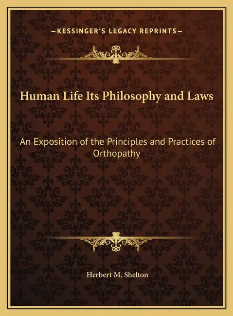 Human Life Its Philosophy and Laws: An Exposition of the Principles and Practices of Orthopathy - Hardcover