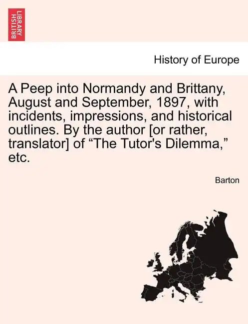 A Peep Into Normandy and Brittany, August and September, 1897, with Incidents, Impressions, and Historical Outlines. by the Author [Or Rather, Transla - Paperback
