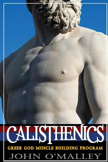 Calisthenics: 2.0: Greek God Muscle Building - The Ultimate Calisthenics Workout - Paperback
