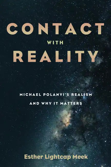 Contact with Reality: Michael Polanyi's Realism and Why It Matters - Hardcover