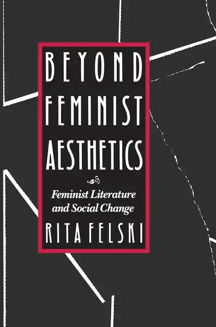Beyond Feminist Aesthetics: Feminist Literature and Social Change - Paperback
