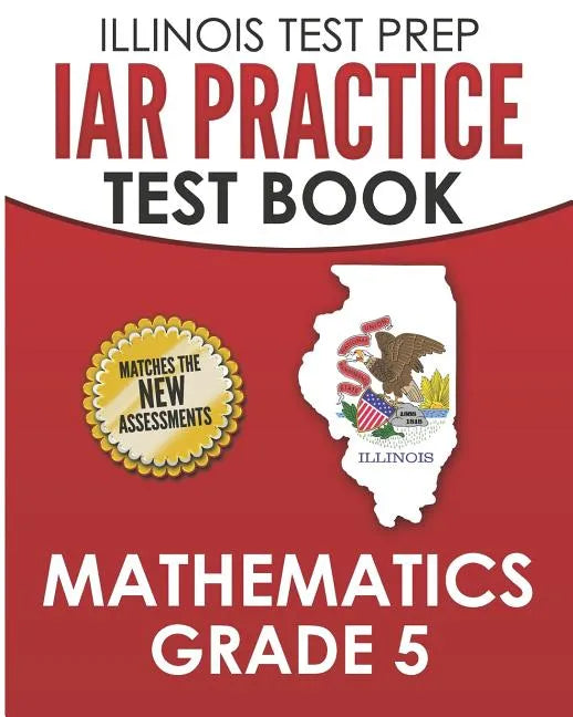 ILLINOIS TEST PREP IAR Practice Test Book Mathematics Grade 5: Preparation for the Illinois Assessment of Readiness Mathematics Tests - Paperback