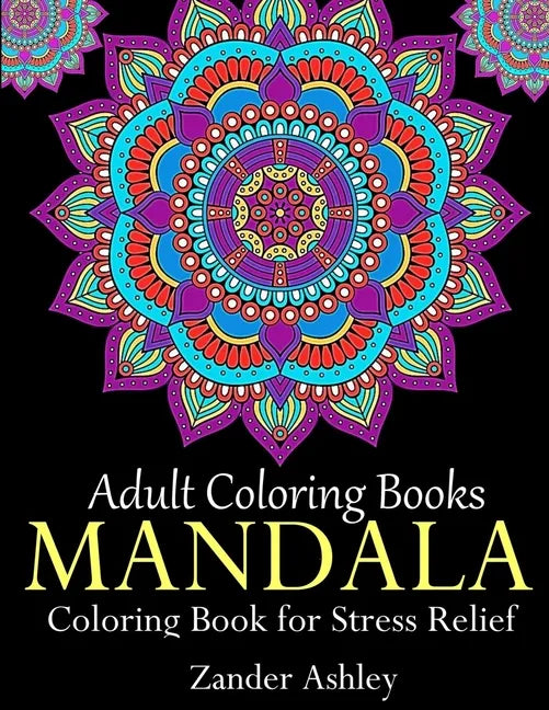 Adult Coloring Books Mandala Coloring Book for Stress Relief: Anti-Stress Mandala Flowers, Floral Patterns, Paisley Patterns, Doodles and Intricate De - Paperback