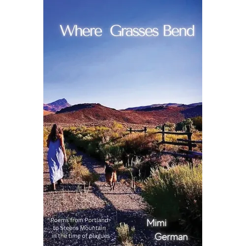 Where Grasses Bend: Poems from Portland to Steens mountain in the time of plagues - Paperback