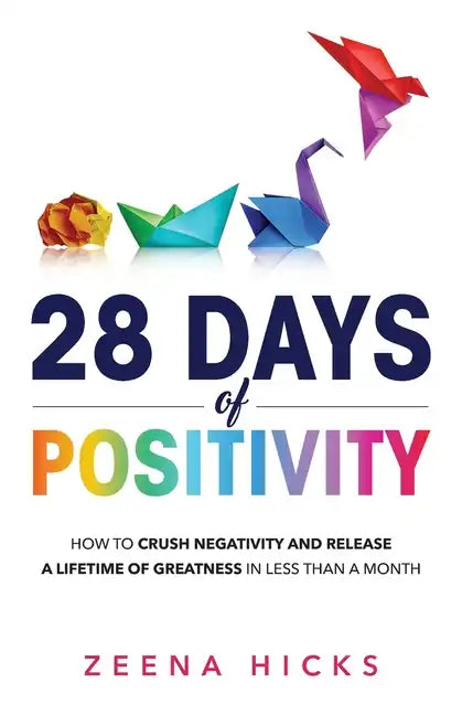 28 Days of Positivity: How to crush negativity and release a lifetime of greatness in less than a month - Paperback