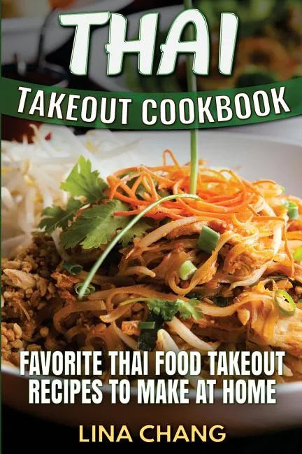 Thai Takeout Cookbook: Favorite Thai Food Takeout Recipes to Make at Home - Paperback