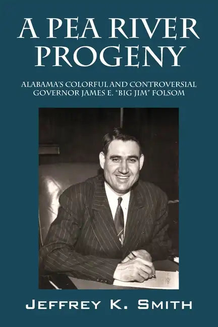 A Pea River Progeny: Alabama's Colorful and Controversial Governor James E. "Big Jim Folsom - Paperback