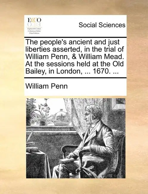 The People's Ancient and Just Liberties Asserted, in the Trial of William Penn, & William Mead. at the Sessions Held at the Old Bailey, in London, ... - Paperback