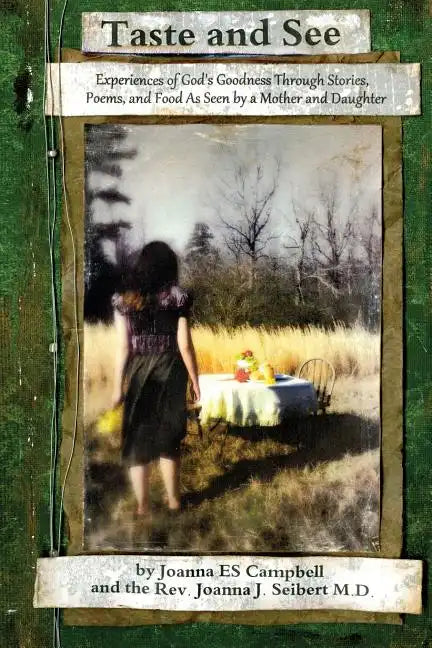 Taste and See: Experiences of God's Goodness Through Stories, Poems, and Food, as Seen by a Mother and Daughter - Paperback