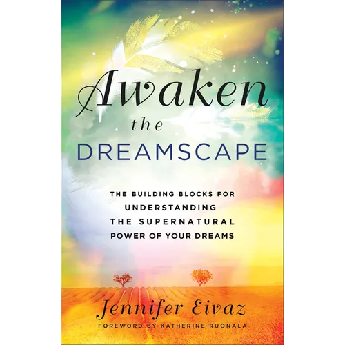 Awaken the Dreamscape: The Building Blocks for Understanding the Supernatural Power of Your Dreams - Paperback