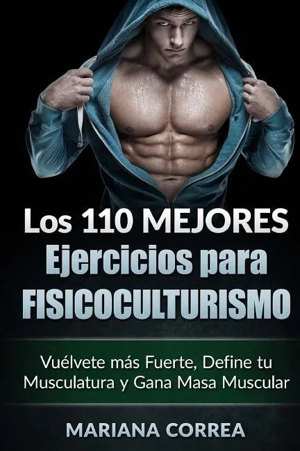 LOS 110 MEJORES EJERCICIOS Para FISICOCULTURISMO: Vuelvete mas Fuerte, Define tu Musculatura y Gana Masa Muscular - Paperback