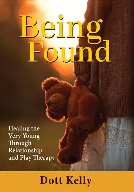 Being Found: Healing the Very Young Through Relationship and Play Therapy - Hardcover
