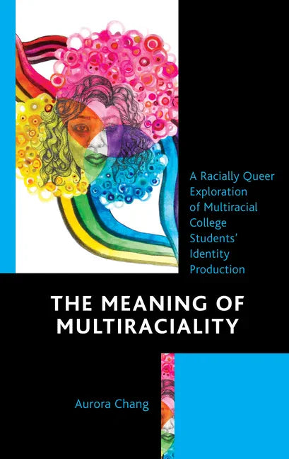 The Meaning of Multiraciality: A Racially Queer Exploration of Multiracial College Students' Identity Production - Hardcover