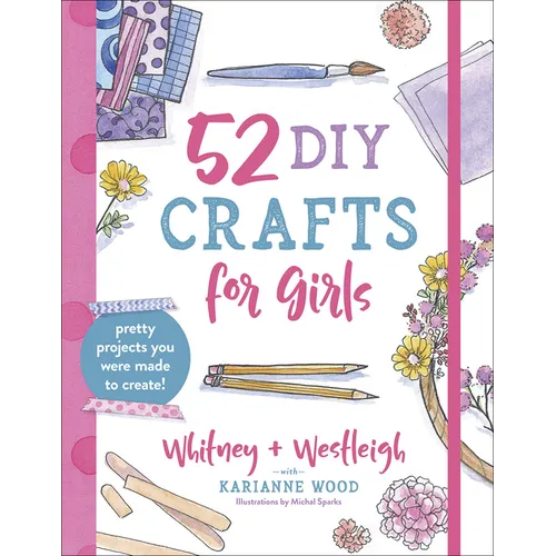 52 DIY Crafts for Girls: Pretty Projects You Were Made to Create! - Paperback