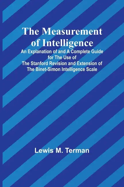The Measurement of Intelligence; An Explanation of and a Complete Guide for the Use of the Stanford Revision and Extension of the Binet-Simon Intellig - Paperback