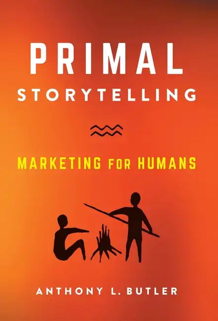 Primal Storytelling: Marketing for Humans - Hardcover