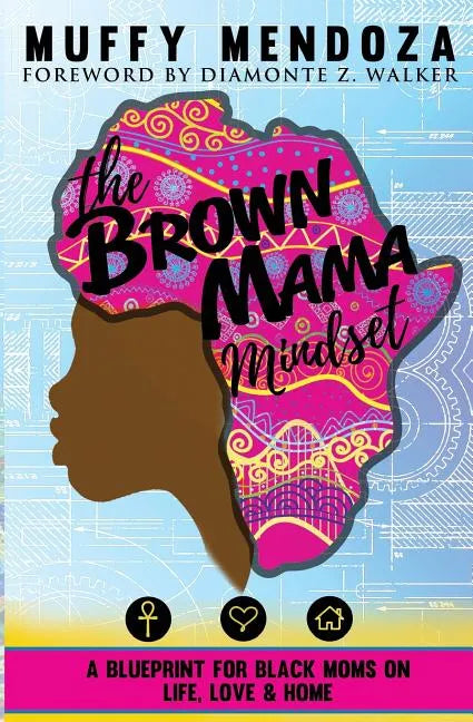 The Brown Mama Mindset: A Blueprint for Black Moms on Life, Love and Home - Paperback