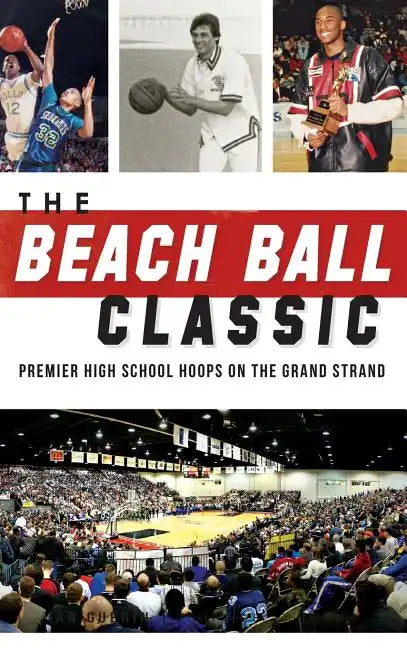 The Beach Ball Classic: Premier High School Hoops on the Grand Strand - Hardcover