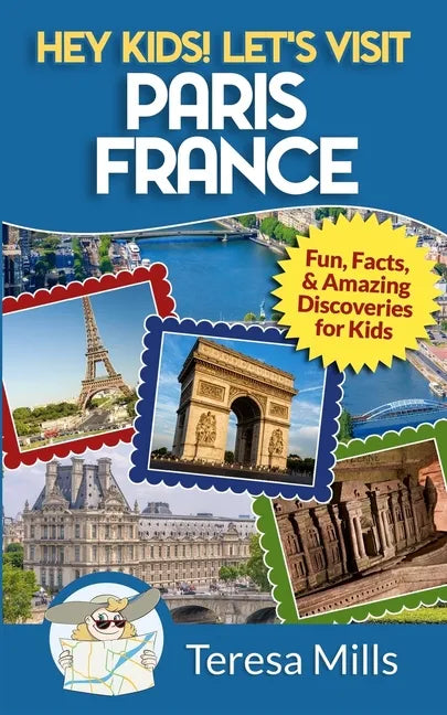 Hey Kids! Let's Visit Paris France: Fun, Facts and Amazing Discoveries for Kids - Paperback