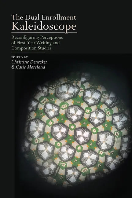 The Dual Enrollment Kaleidoscope: Reconfiguring Perceptions of First-Year Writing and Composition Studies - Paperback