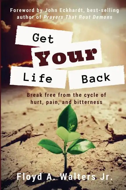 Get Your Life Back: Break Free from the Cycle of Hurt, Pain, and Bitterness - Paperback