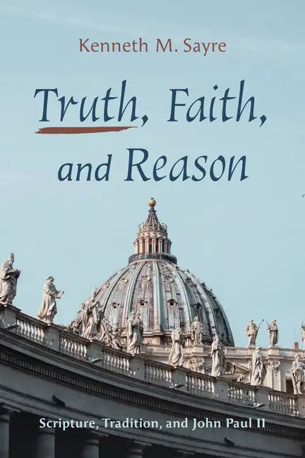 Truth, Faith, and Reason: Scripture, Tradition, and John Paul II - Paperback