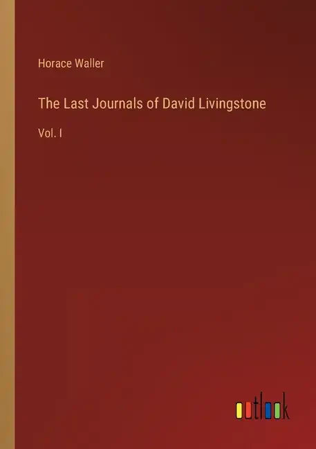 The Last Journals of David Livingstone: Vol. I - Paperback