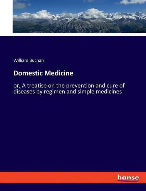 Domestic Medicine: or, A treatise on the prevention and cure of diseases by regimen and simple medicines - Paperback