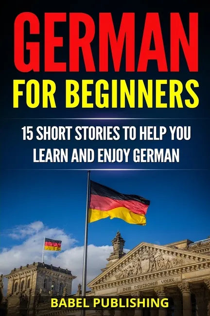 German for Beginners: 15 Short Stories to Help you Learn and Enjoy German (with Quizzes and Reading Comprehension Exercises) - Paperback
