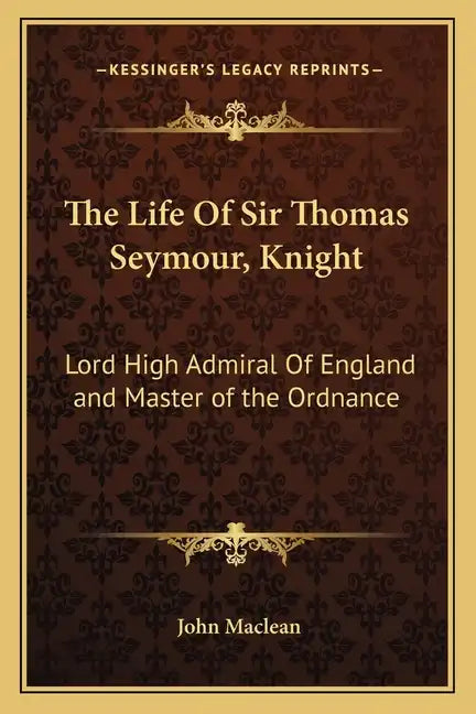 The Life of Sir Thomas Seymour, Knight: Lord High Admiral of England and Master of the Ordnance - Paperback