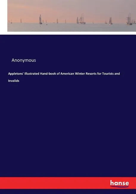 Appletons' Illustrated Hand-book of American Winter Resorts for Tourists and Invalids - Paperback