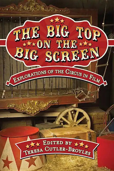 The Big Top on the Big Screen: Explorations of the Circus in Film - Paperback