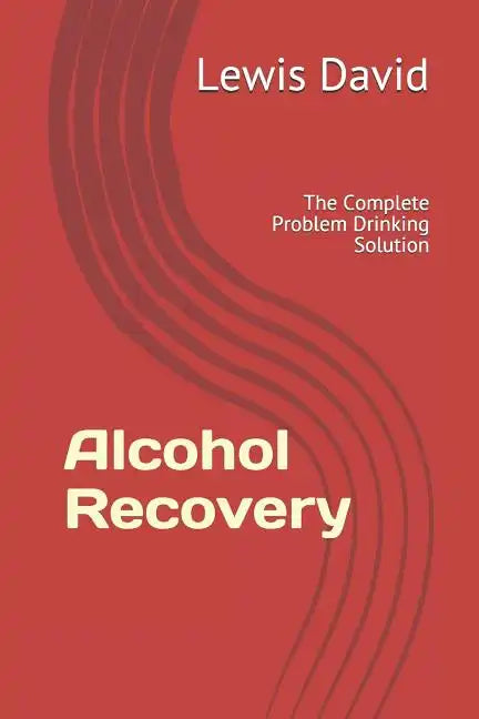 Alcohol Recovery: The Complete Problem Drinking Solution - Paperback