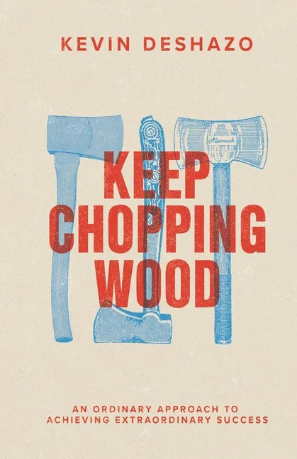 Keep Chopping Wood: an ordinary approach to achieving extraordinary success - Paperback