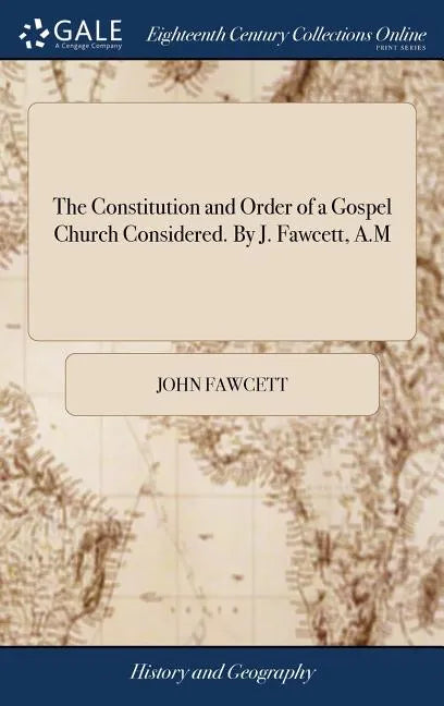 The Constitution and Order of a Gospel Church Considered. By J. Fawcett, A.M - Hardcover