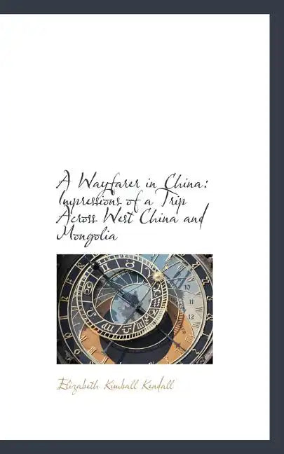 A Wayfarer in China: Impressions of a Trip Across West China and Mongolia - Paperback