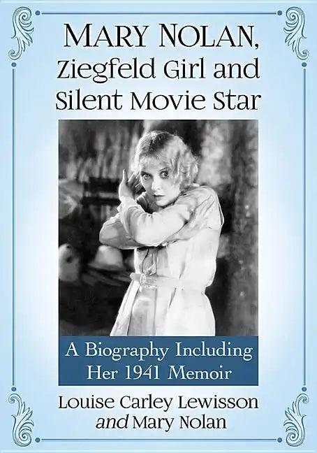 Mary Nolan, Ziegfeld Girl and Silent Movie Star: A Biography Including Her 1941 Memoir - Paperback