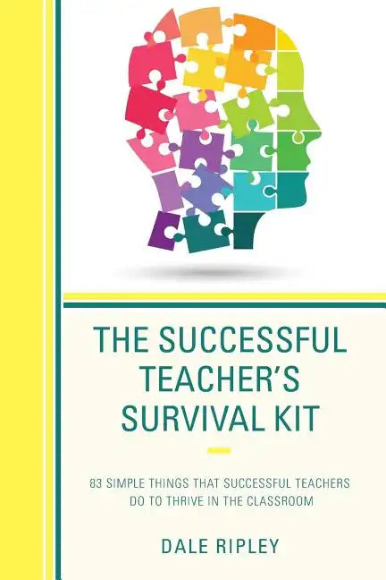 The Successful Teacher's Survival Kit: 83 Simple Things That Successful Teachers Do To Thrive in the Classroom - Paperback