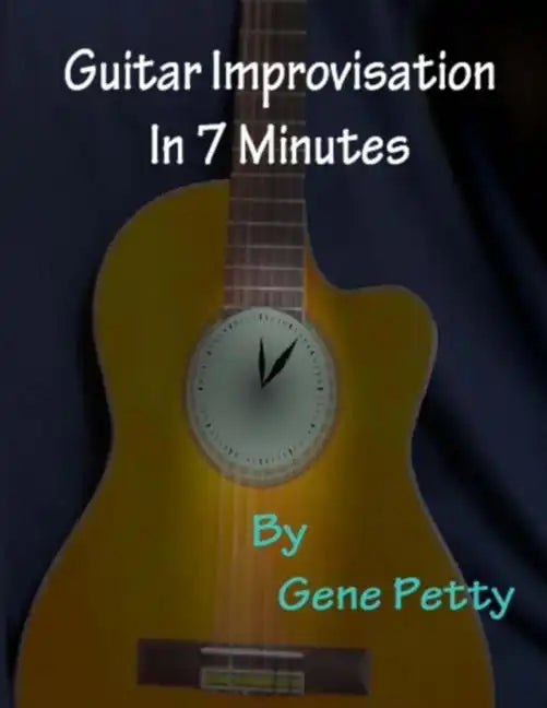 Guitar Improvisation In 7 Minutes: How To Improvise On Guitar And Sound Like You Know What You Are Doing - Paperback