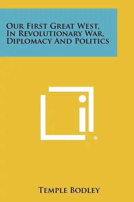 Our First Great West, in Revolutionary War, Diplomacy and Politics - Paperback